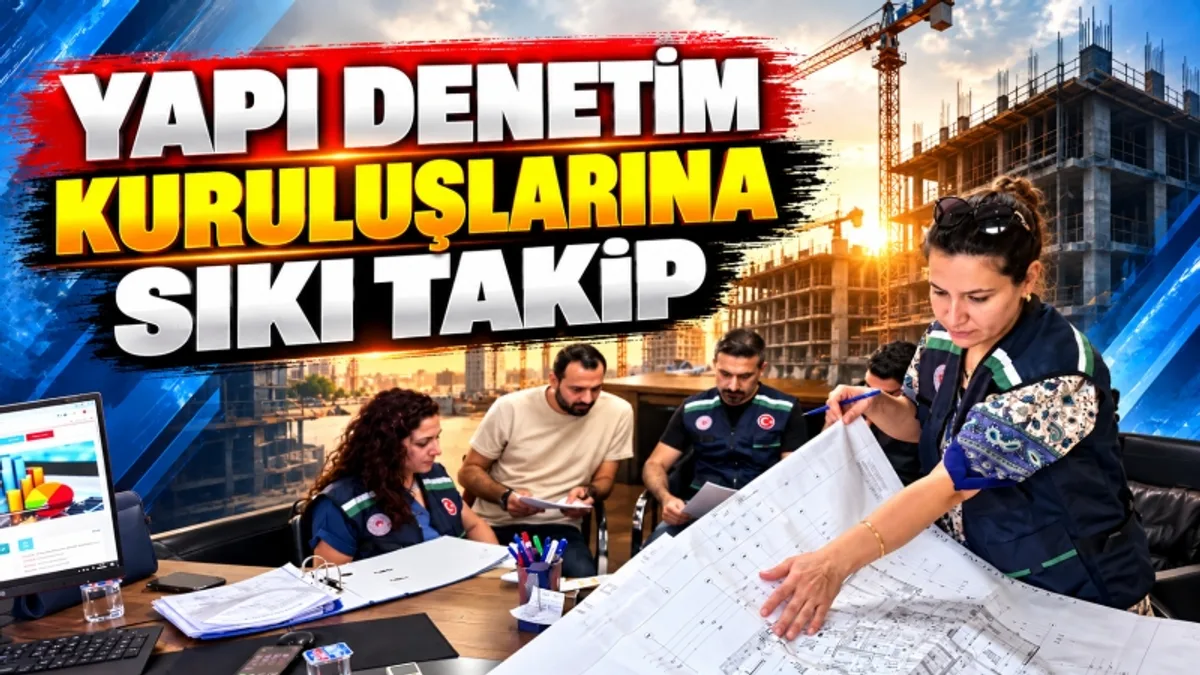 YAPI DENETİM KURULUŞLARINA SIKI TAKİP