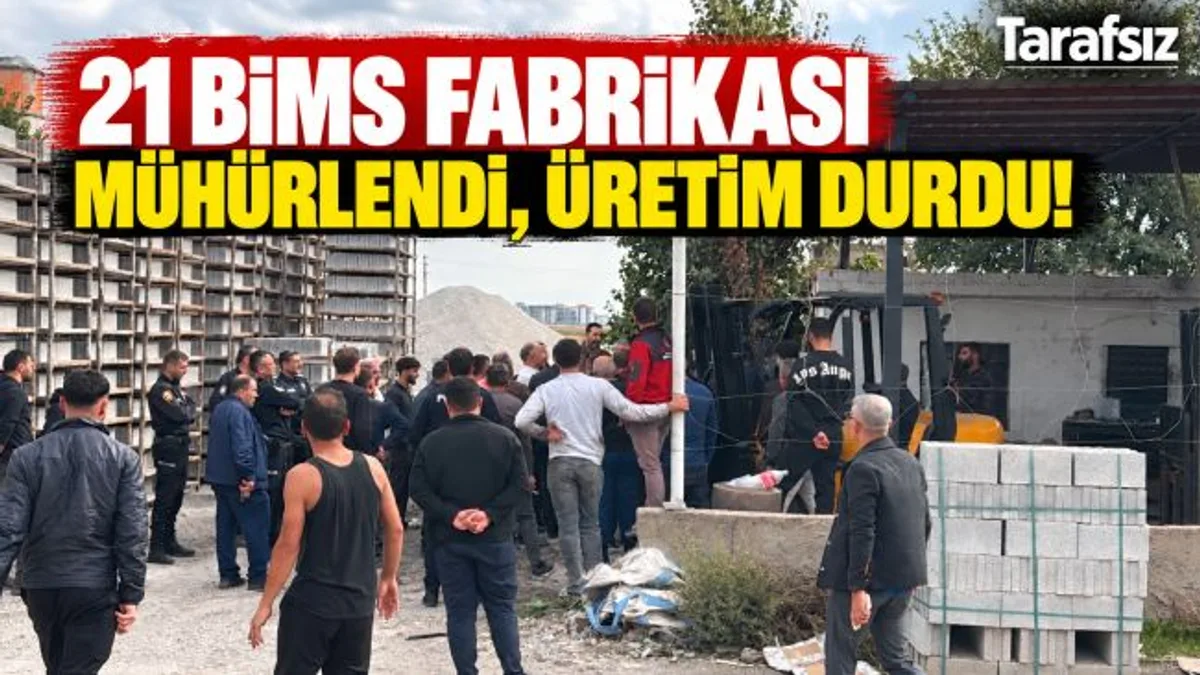 21 BİMS FABRİKASI MÜHÜRLENDİ, ÜRETİM DURDU!