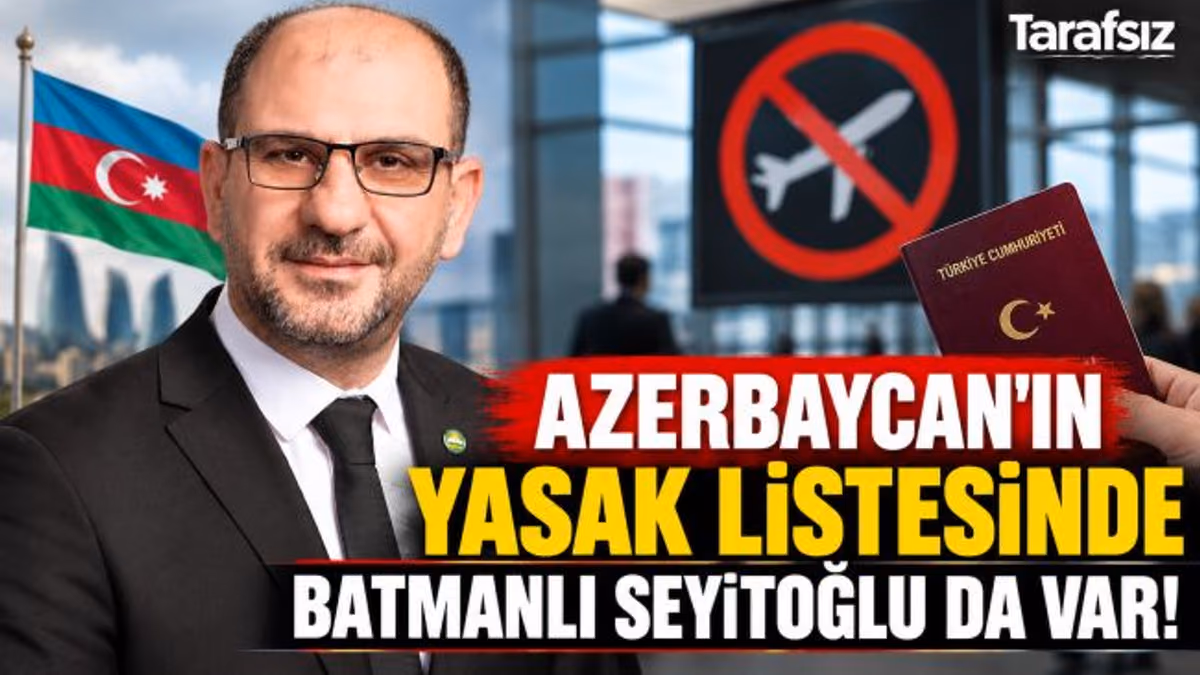 AZERBAYCAN’IN YASAK LİSTESİNDE BATMANLI SEYİTOĞLU DA VAR!