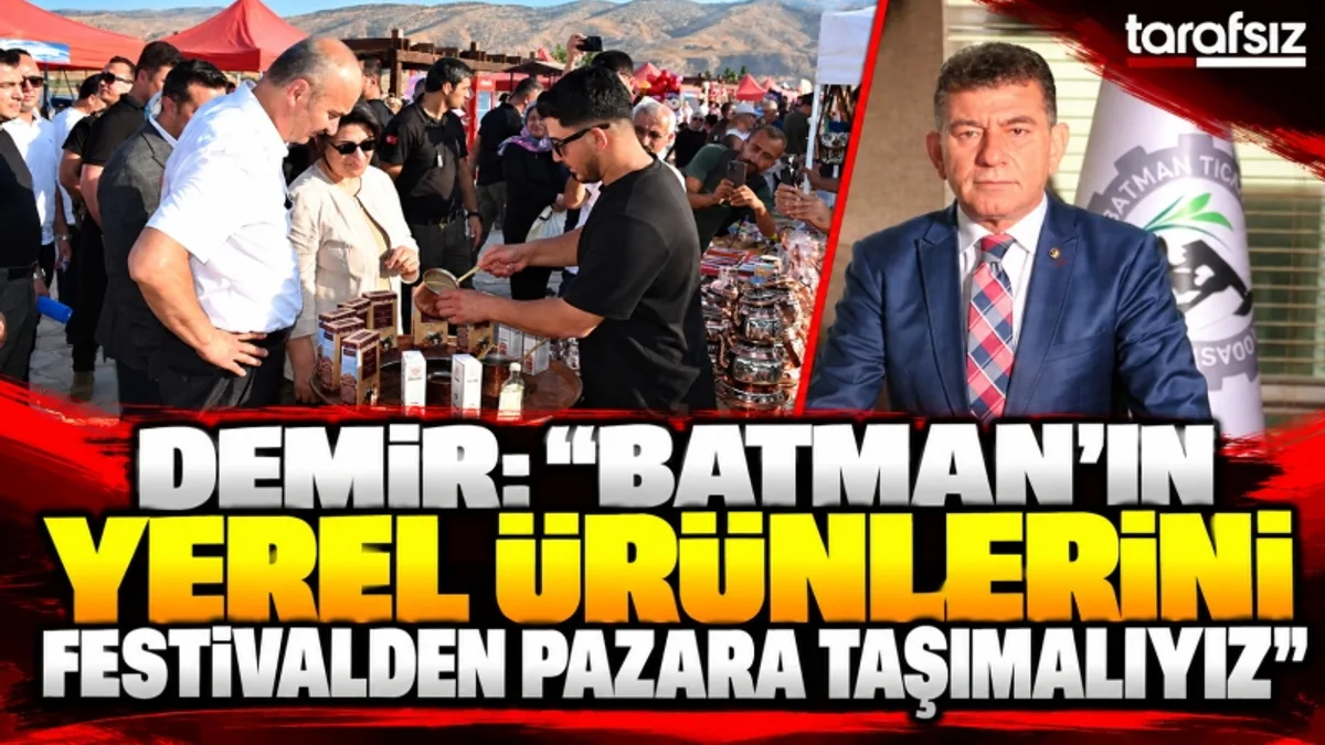 DEMİR: “BATMAN’IN YEREL ÜRÜNLERİNİ FESTİVALDEN PAZARA TAŞIMALIYIZ”