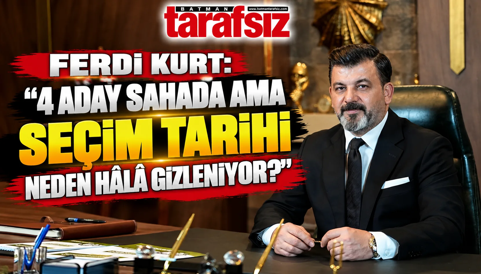 FERDİ KURT: "4 ADAY SAHADA AMA SEÇİM TARİHİ NEDEN HÂLÂ GİZLENİYOR?"