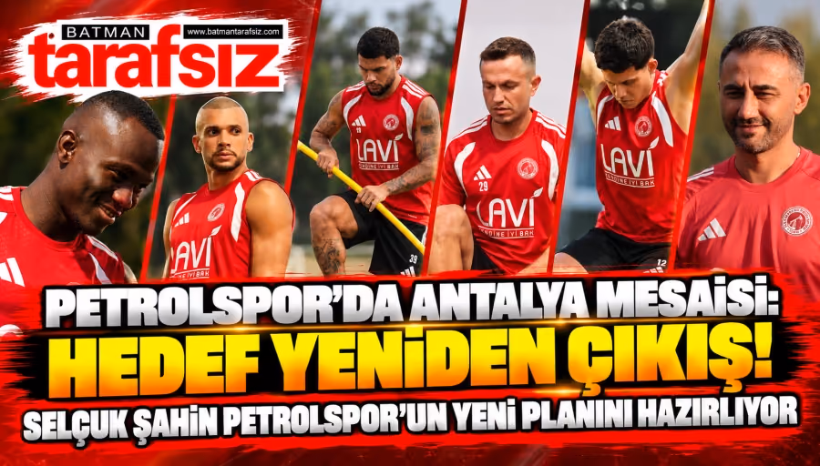 PETROLSPOR’DA ANTALYA MESAİSİ: HEDEF YENİDEN ÇIKIŞ!