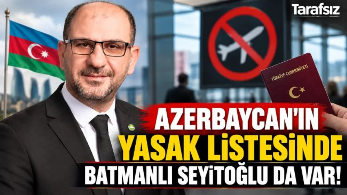 AZERBAYCAN’IN YASAK LİSTESİNDE BATMANLI SEYİTOĞLU DA VAR!