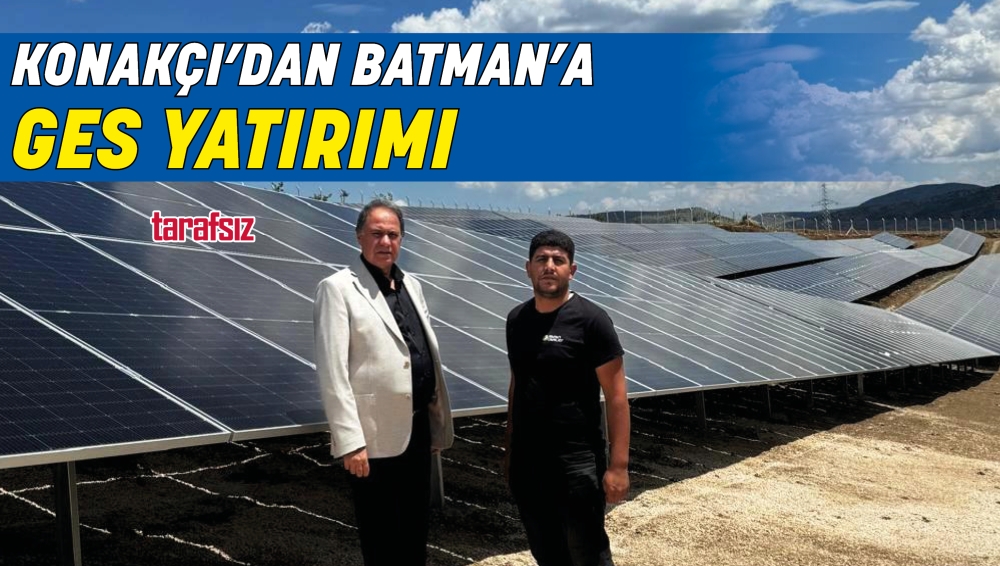 KONAKÇI’DAN BATMAN’A GES YATIRIMI