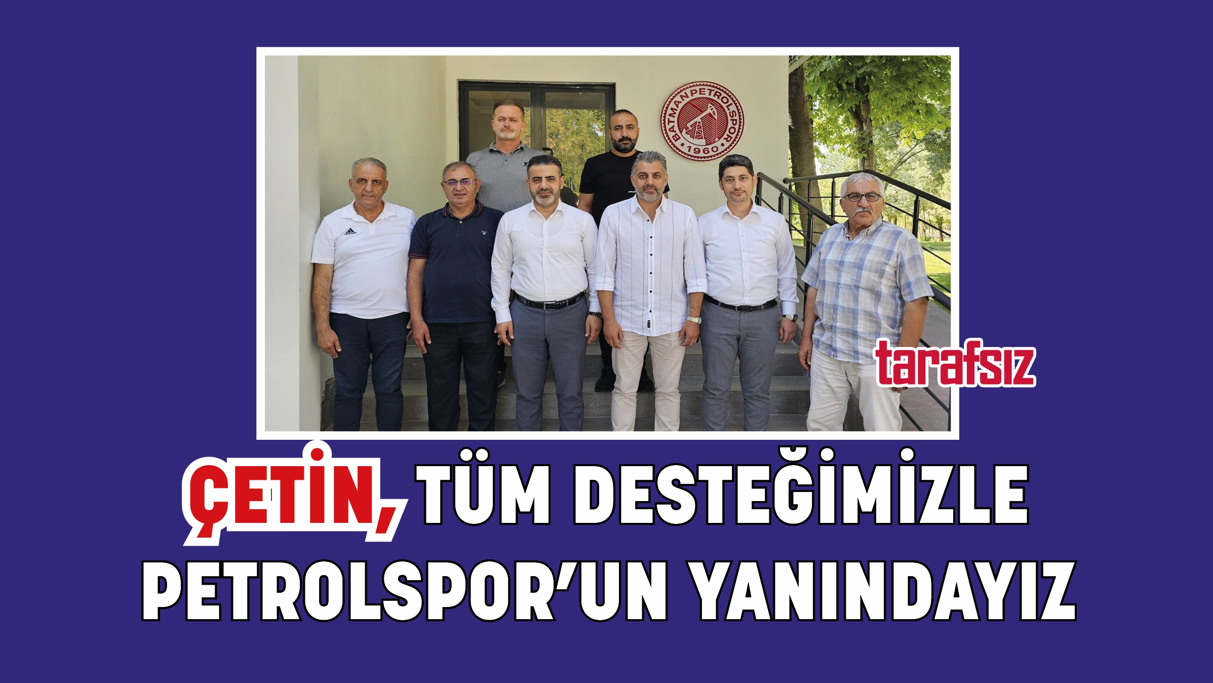 ÇETİN, TÜM DESTEĞİMİZLE PETROLSPOR’UN YANINDAYIZ