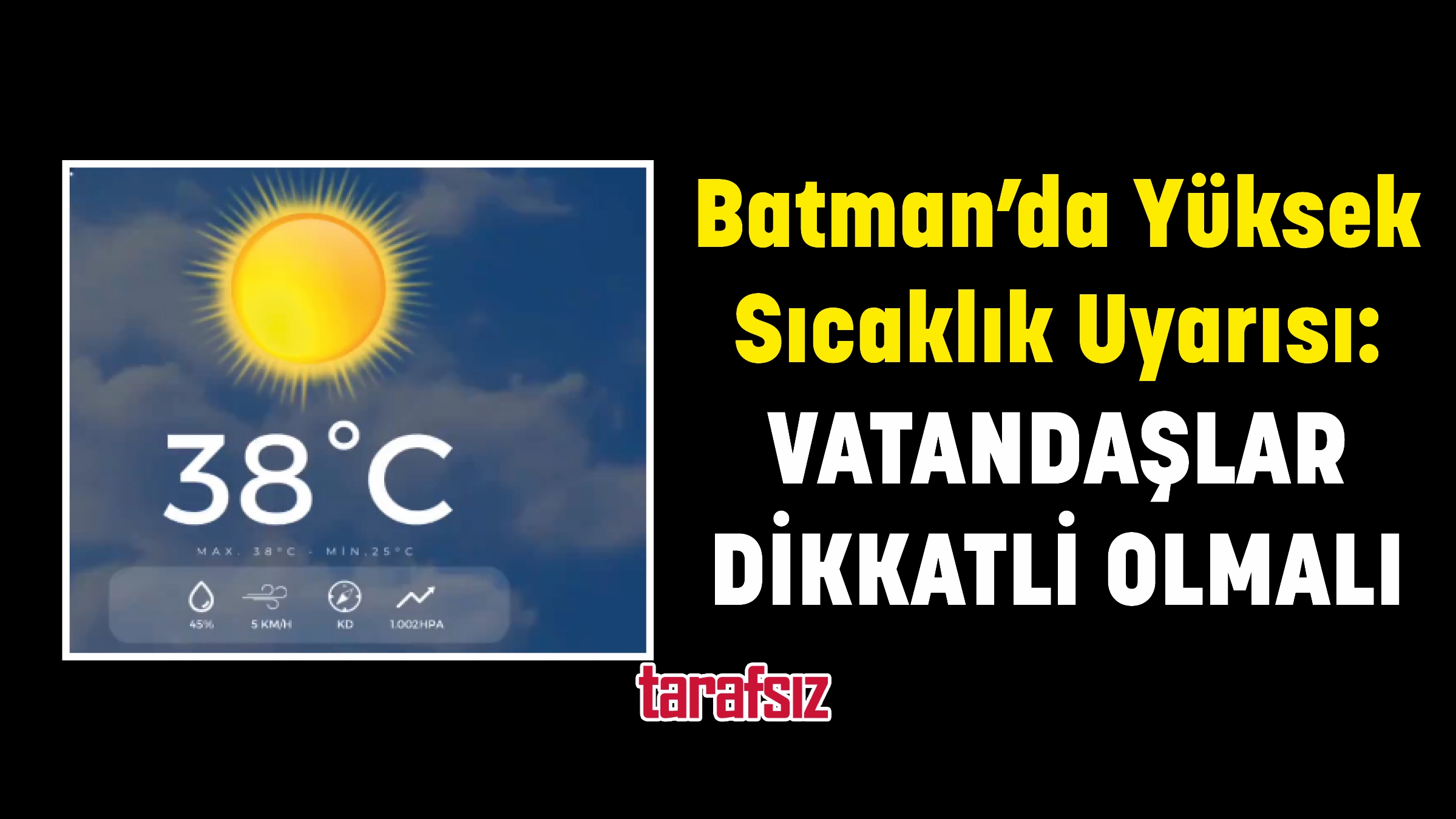 BATMAN’DA YÜKSEK SICAKLIK UYARISI!