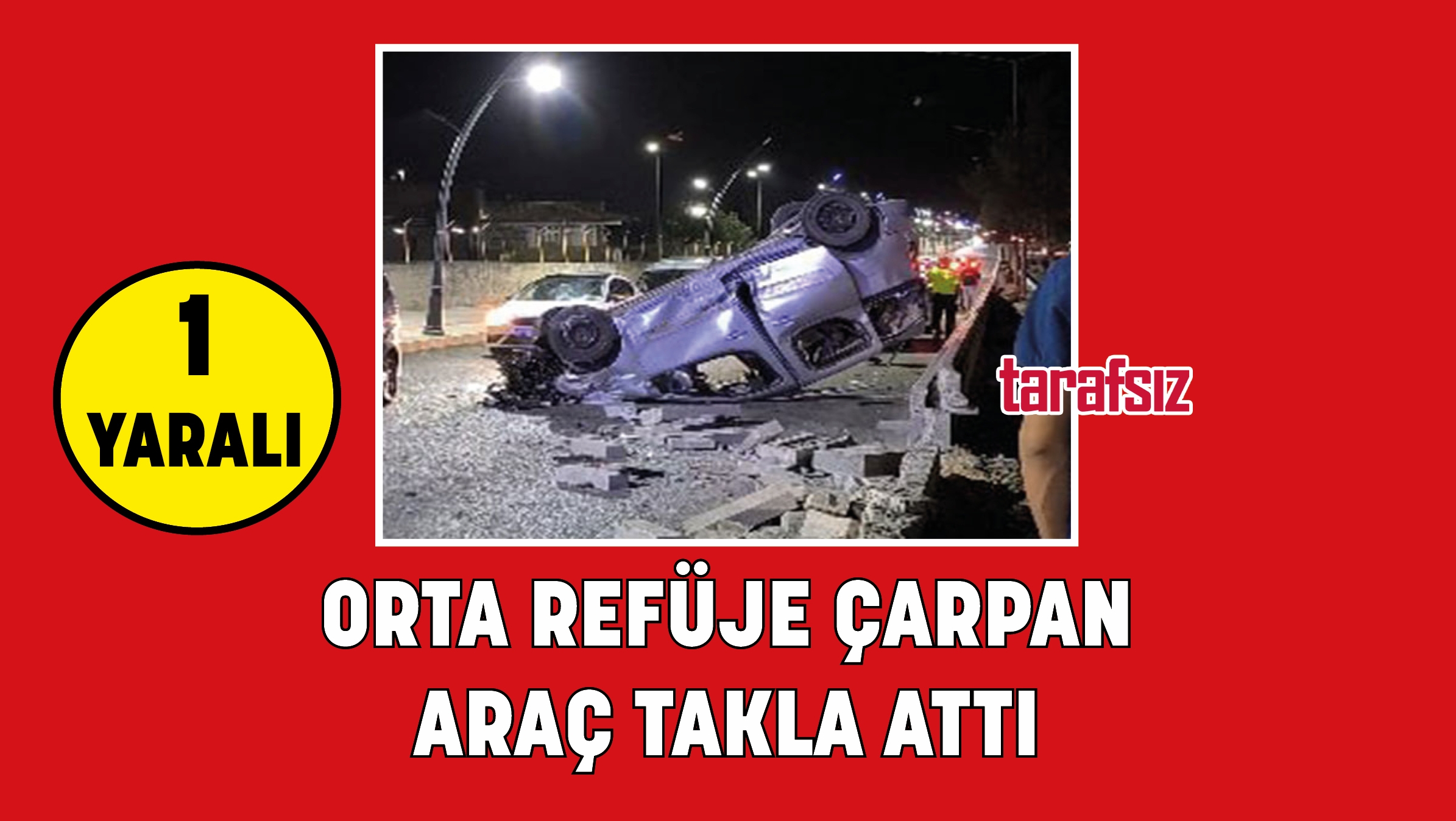ORTA REFÜJE ÇARPAN ARAÇ TAKLA ATTI: 1 YARALI