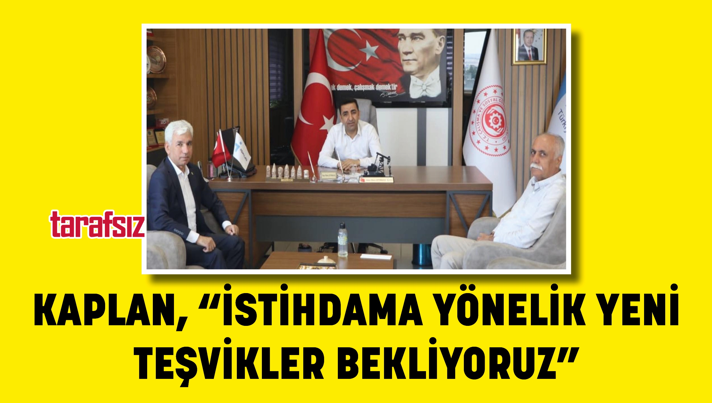 KAPLAN, “İSTİHDAMA YÖNELİK YENİ TEŞVİKLER BEKLİYORUZ”