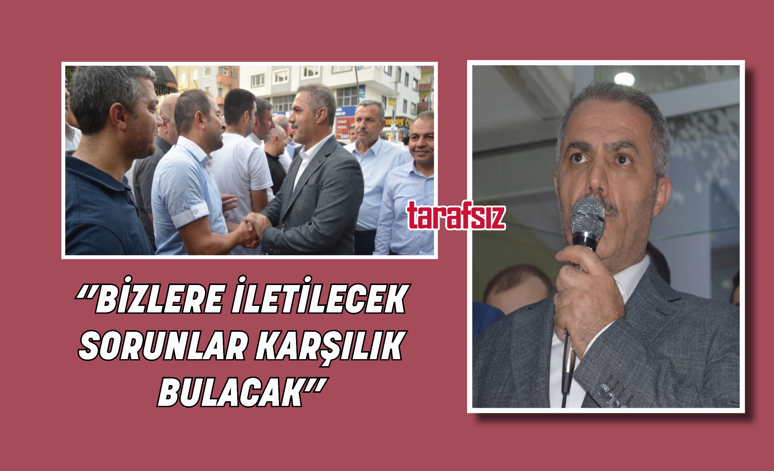 ‘’BİZLERE İLETİLECEK SORUNLAR KARŞILIK BULACAK’’