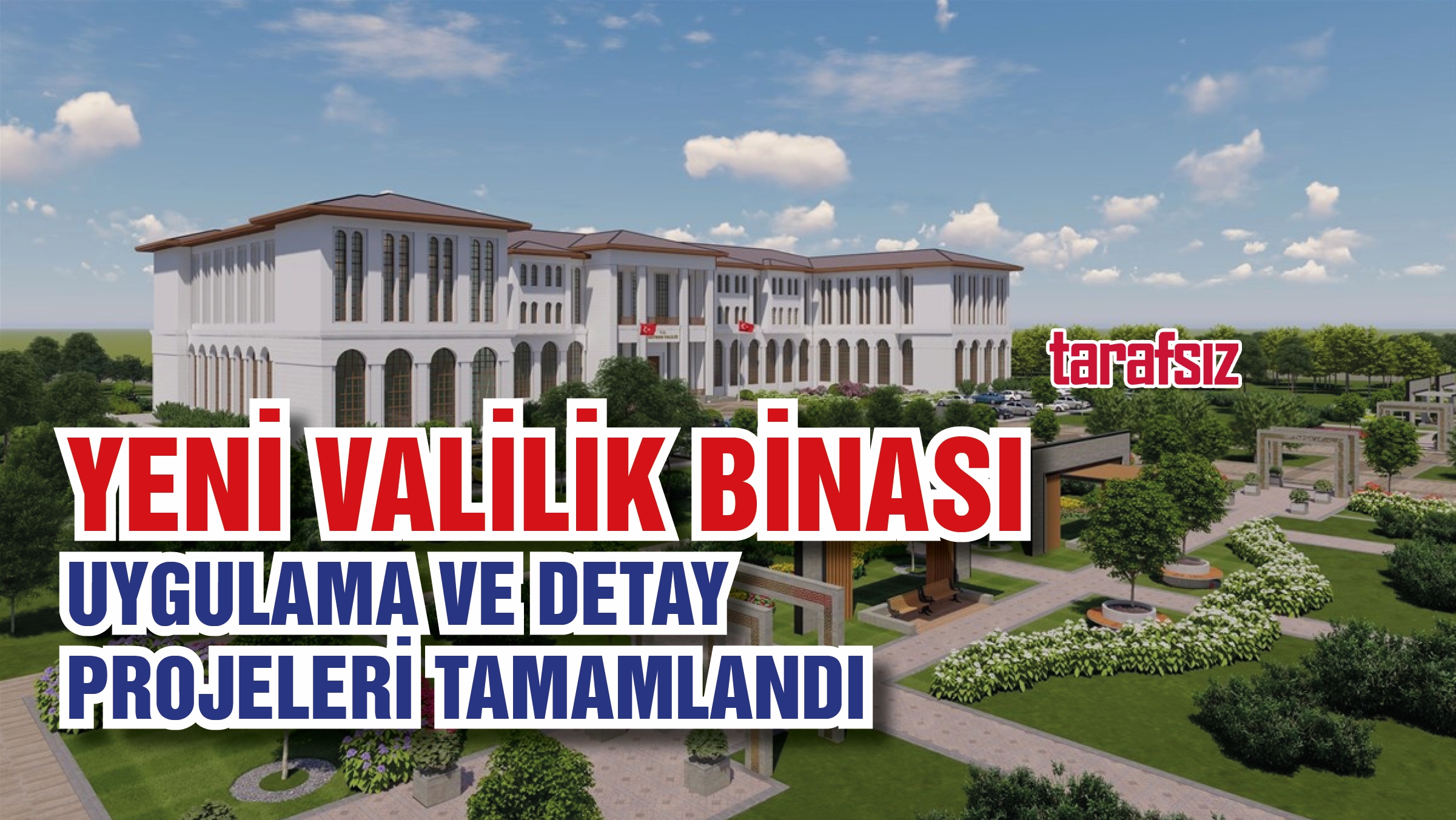 YENİ VALİLİK BİNASI UYGULAMA VE DETAY PROJELERİ TAMAMLANDI