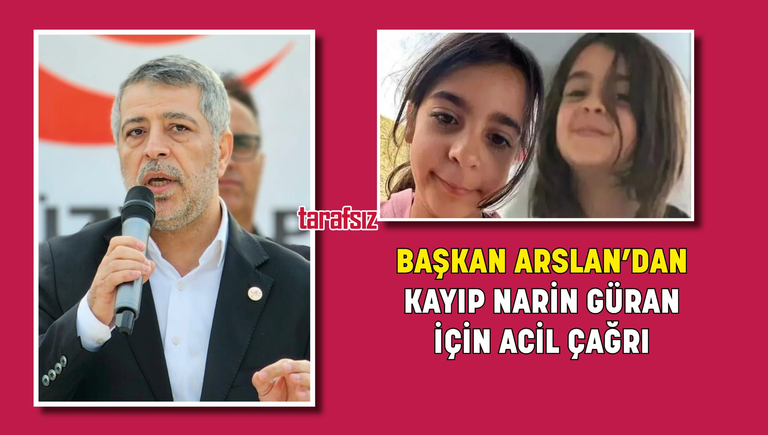 BAŞKAN ARSLAN’DAN KAYIP NARİN GÜRAN İÇİN ACİL ÇAĞRI