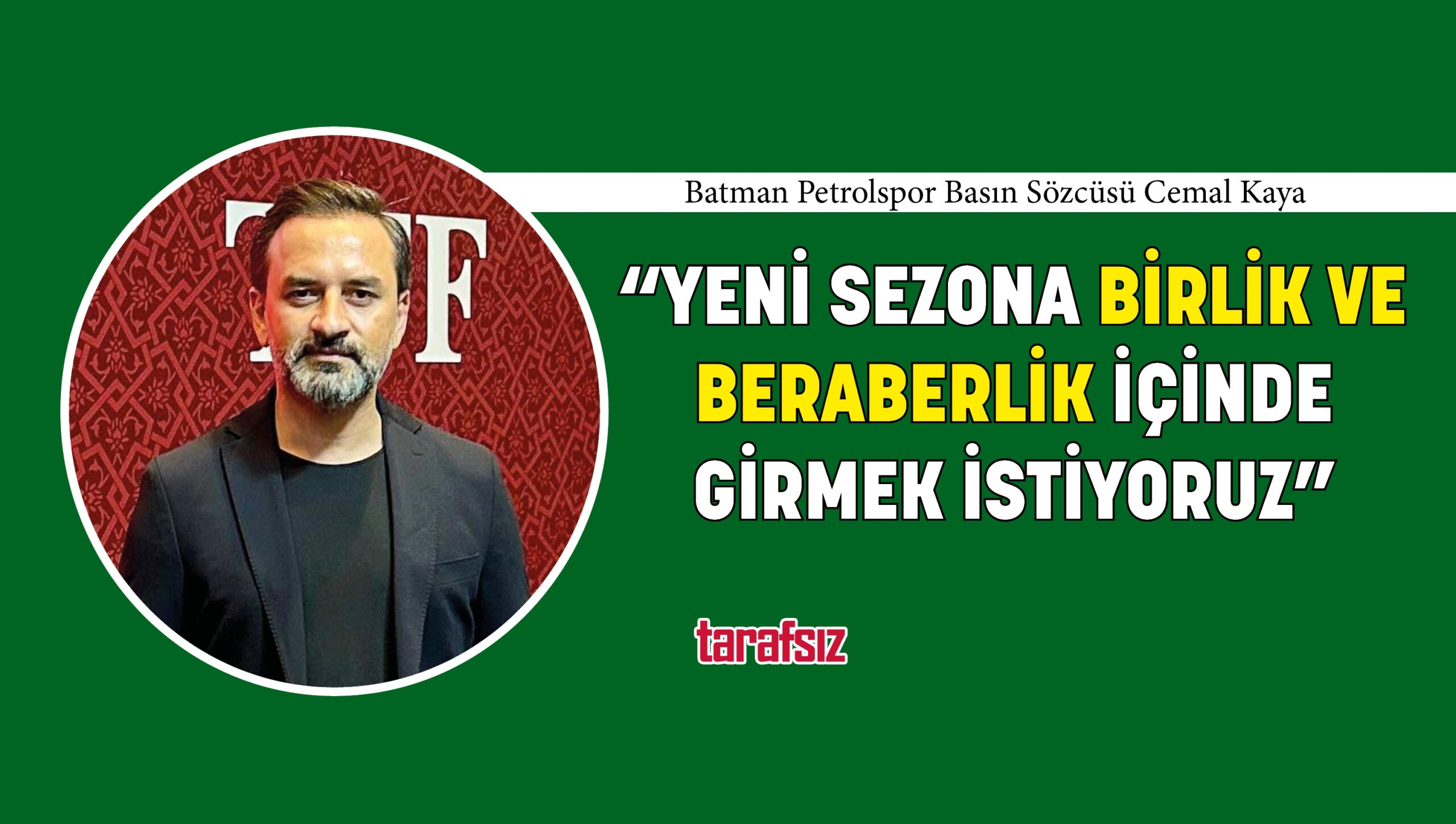 “YENİ SEZONA BİRLİK VE BERABERLİK İÇİNDE GİRMEK İSTİYORUZ”