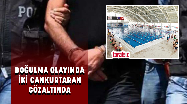 BOĞULMA OLAYINDA İKİ CANKURTARAN GÖZALTINDA