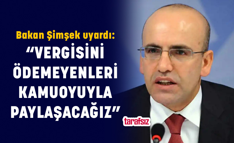 “VERGİSİNİ ÖDEMEYENLERİ KAMUOYUYLA PAYLAŞACAĞIZ”