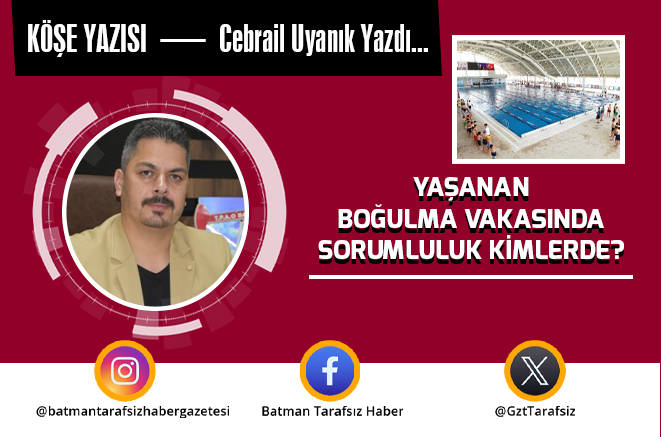 YAŞANAN BOĞULMA VAKASINDA SORUMLULUK KİMLERDE?