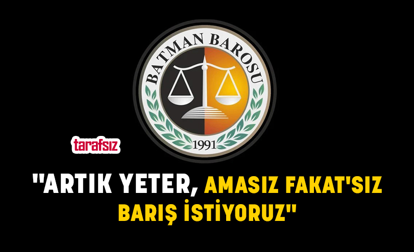 “ARTIK YETER, AMASIZ FAKAT’SIZ BARIŞ İSTİYORUZ”