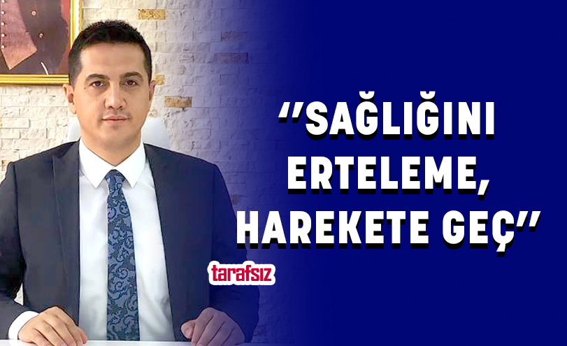 ‘’SAĞLIĞINI ERTELEME, HAREKETE GEÇ’’