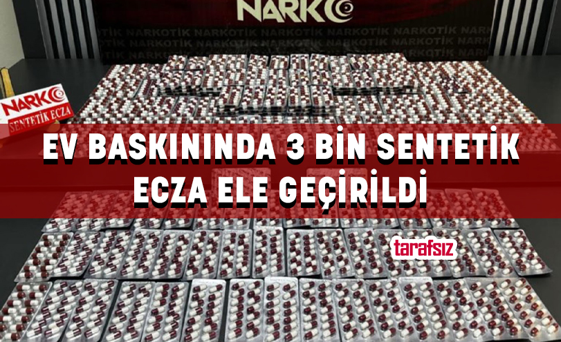 EV BASKININDA 3 BİN SENTETİK ECZA ELE GEÇİRİLDİ