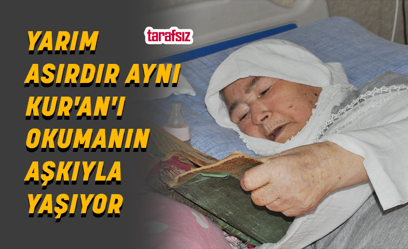 YARIM ASIRDIR AYNI KUR’AN’I OKUMANIN AŞKIYLA YAŞIYOR