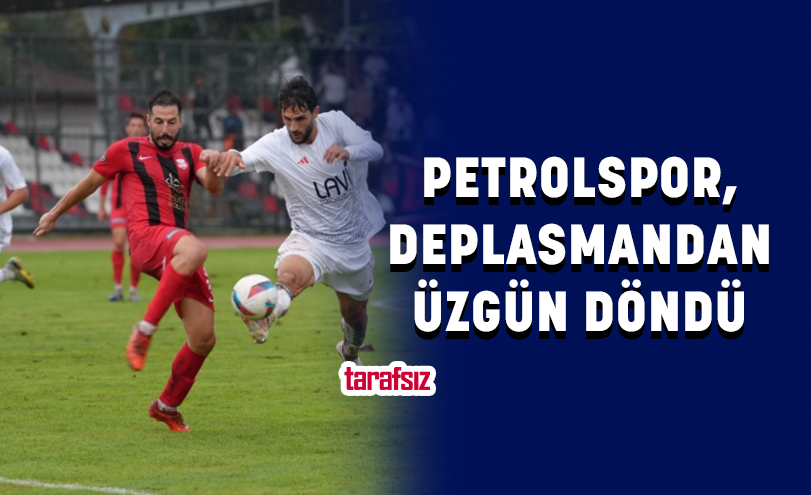 PETROLSPOR, DEPLASMANDAN ÜZGÜN DÖNDÜ