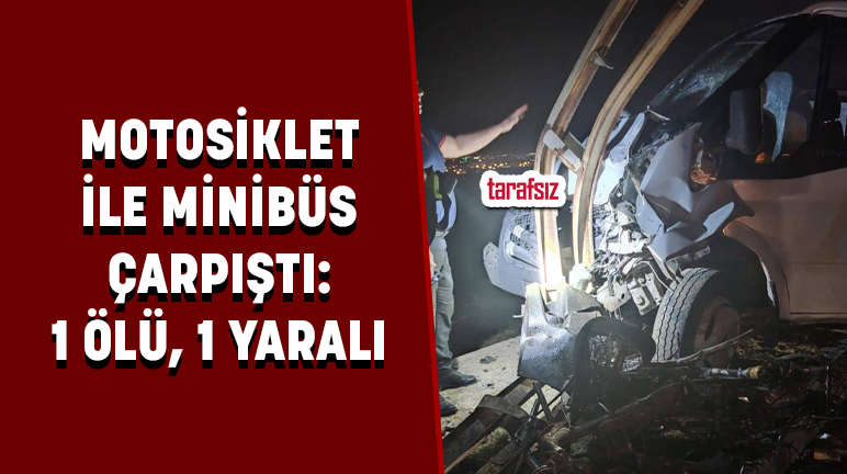 MOTOSİKLET İLE MİNİBÜS ÇARPIŞTI: 1 ÖLÜ, 1 YARALI