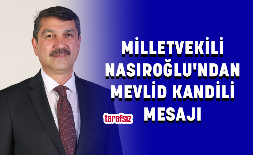 MİLLETVEKİLİ NASIROĞLU’NDAN MEVLİD KANDİLİ MESAJI