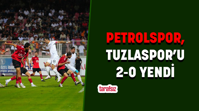 PETROLSPOR, TUZLASPOR’U 2-0 YENDİ