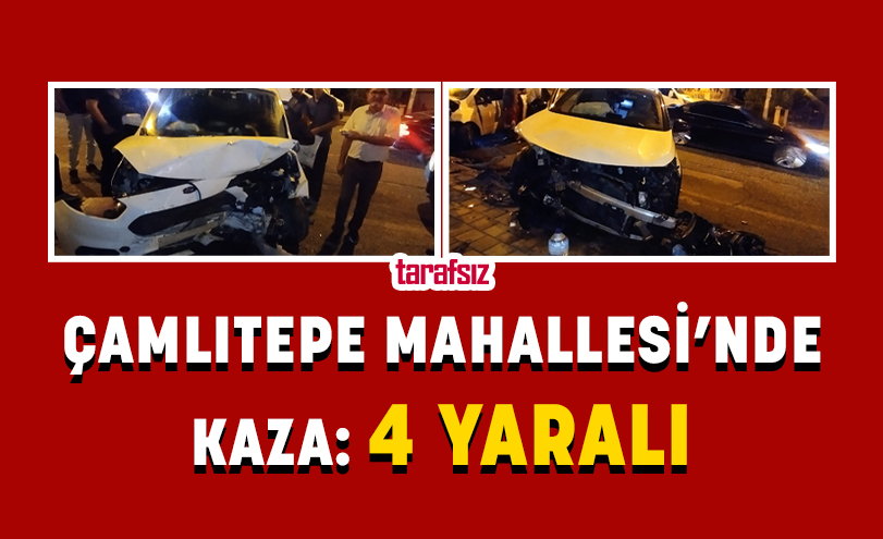 ÇAMLITEPE MAHALLESİ’NDE KAZA: 4 YARALI