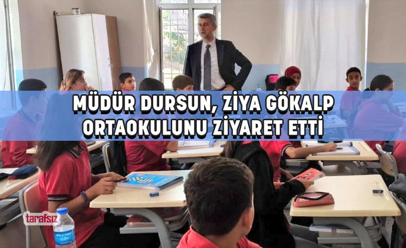 MÜDÜR DURSUN, ZİYA GÖKALP ORTAOKULUNU ZİYARET ETTİ