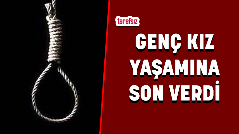 GENÇ KIZ YAŞAMINA SON VERDİ
