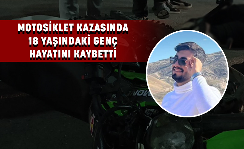 MOTOSİKLET KAZASINDA 18 YAŞINDAKİ GENÇ HAYATINI KAYBETTİ