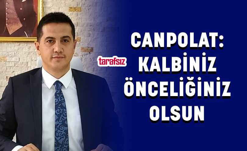 CANPOLAT: KALBİNİZ ÖNCELİĞİNİZ OLSUN