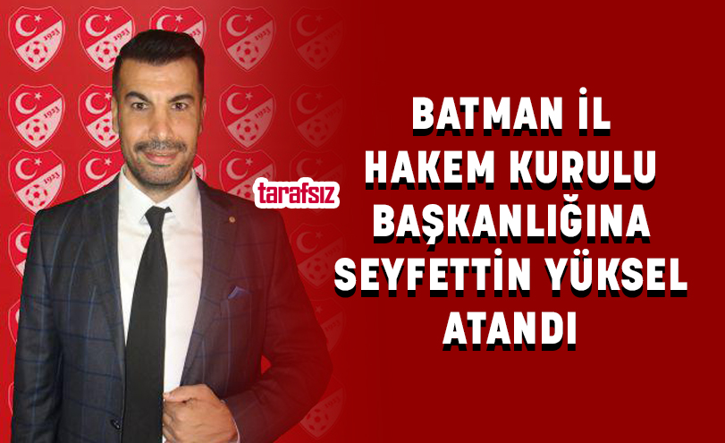 BATMAN İL HAKEM KURULU BAŞKANLIĞINA SEYFETTİN YÜKSEL ATANDI