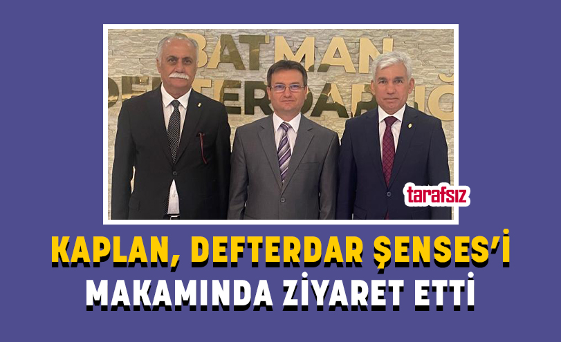 KAPLAN, DEFTERDAR ŞENSES’İ MAKAMINDA ZİYARET ETTİ
