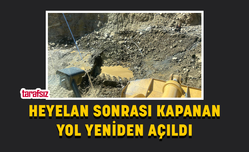 HEYELAN SONRASI KAPANAN YOL YENİDEN AÇILDI