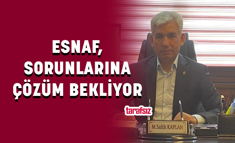 ESNAF, SORUNLARINA ÇÖZÜM BEKLİYOR