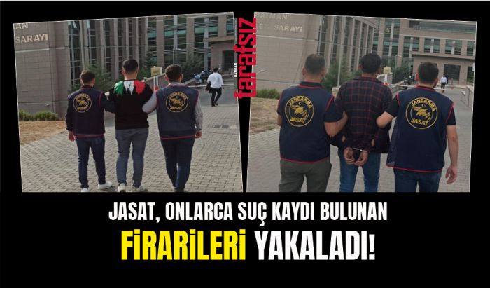 JASAT, ONLARCA SUÇ KAYDI BULUNAN FİRARİLERİ YAKALADI!