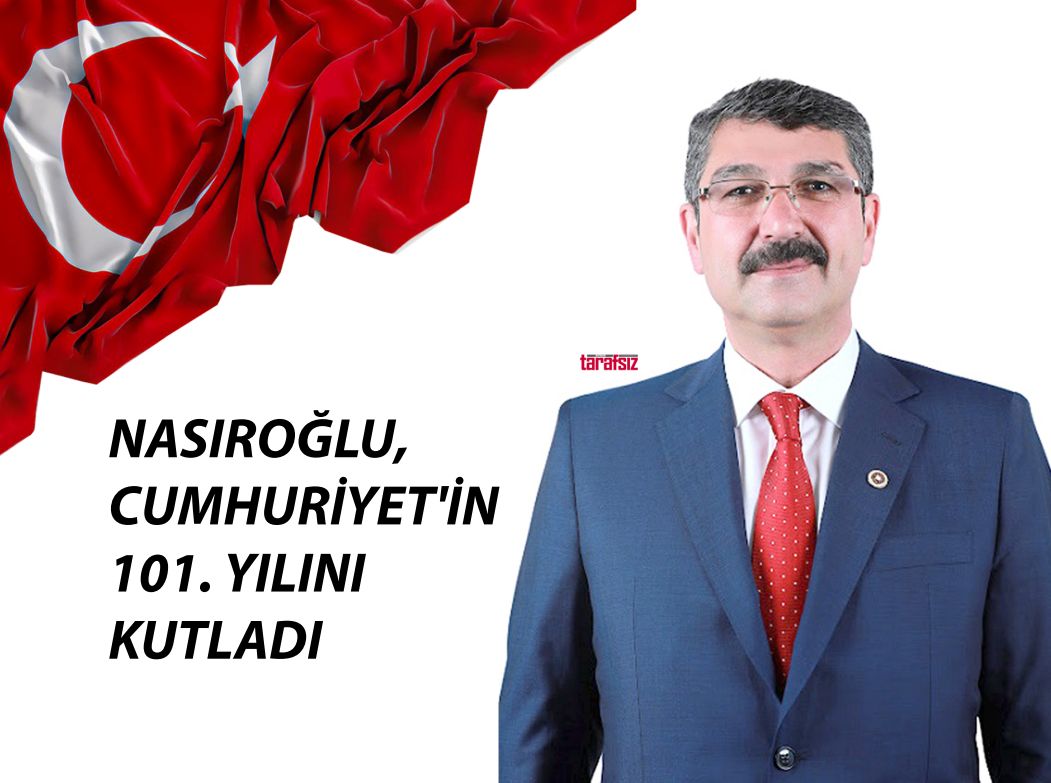 NASIROĞLU, CUMHURİYET’İN 101. YILINI KUTLADI