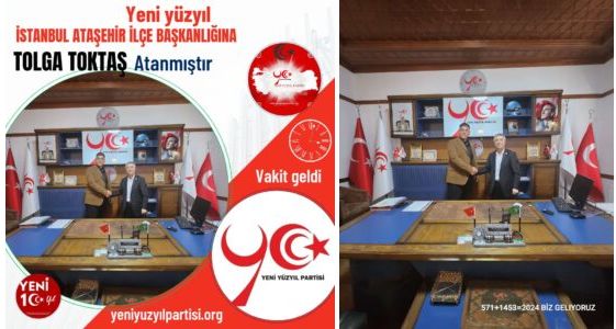TOKTAŞ YENİ YÜZYIL PARTİSİ ATAŞEHİR İLÇE BAŞKANLIĞI’NA ATANDI