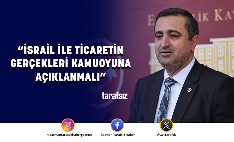 “İSRAİL İLE TİCARETİN GERÇEKLERİ KAMUOYUNA AÇIKLANMALI”