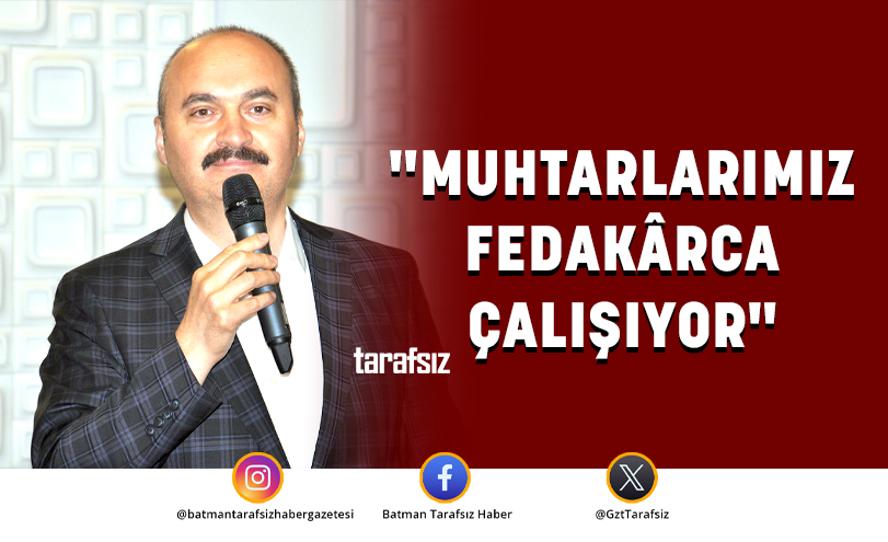 “MUHTARLARIMIZ FEDAKÂRCA ÇALIŞIYOR”