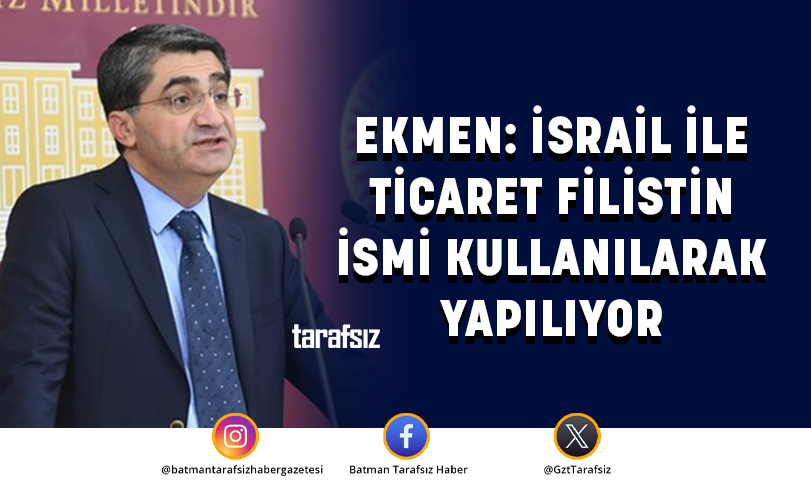 EKMEN: İSRAİL İLE TİCARET FİLİSTİN İSMİ KULLANILARAK YAPILIYOR