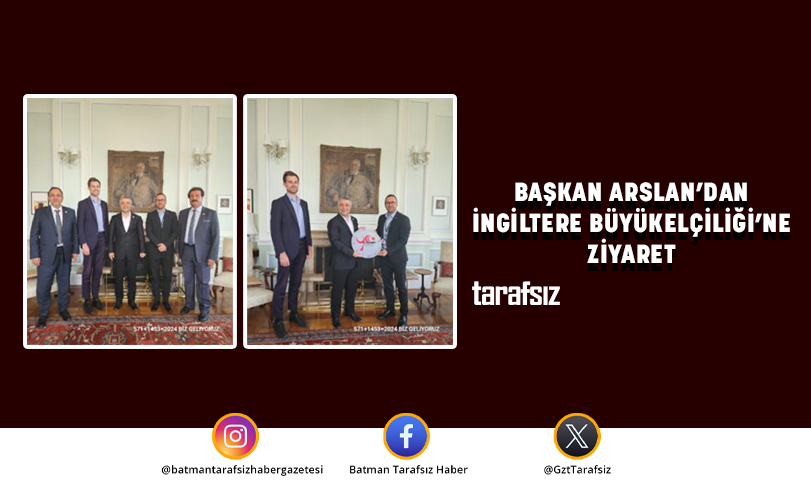BAŞKAN ARSLAN’DAN İNGİLTERE BÜYÜKELÇİLİĞİ’NE ZİYARET