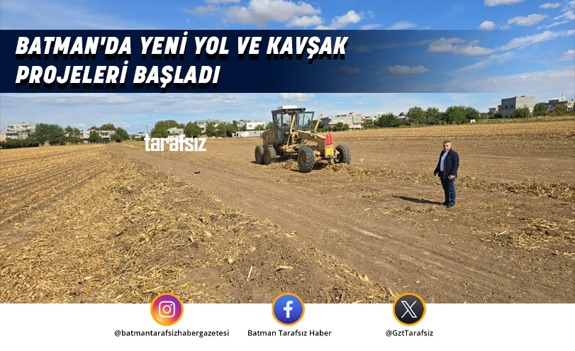 BATMAN’DA YENİ YOL VE KAVŞAK PROJELERİ BAŞLADI
