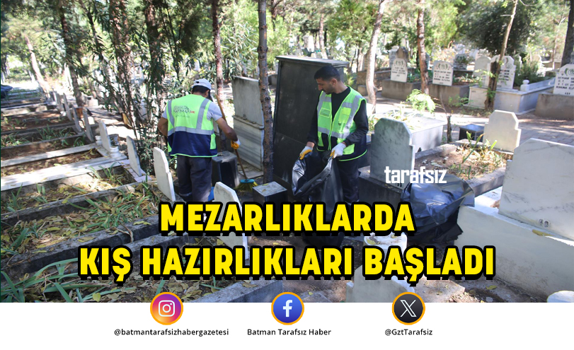 MEZARLIKLARDA KIŞ HAZIRLIKLARI BAŞLADI