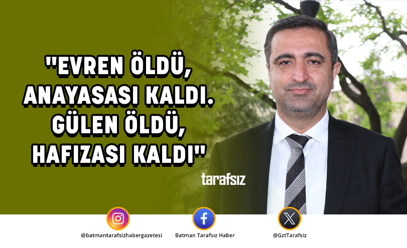 “EVREN ÖLDÜ, ANAYASASI KALDI. GÜLEN ÖLDÜ, HAFIZASI KALDI”