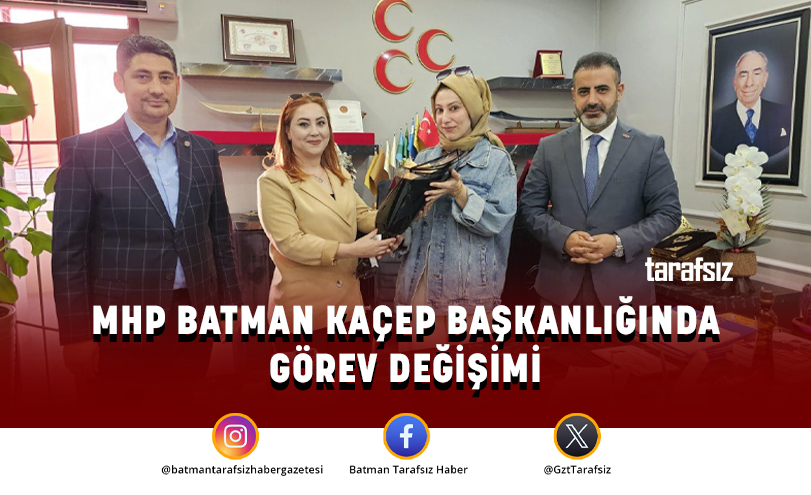 MHP BATMAN KAÇEP BAŞKANLIĞINDA GÖREV DEĞİŞİMİ