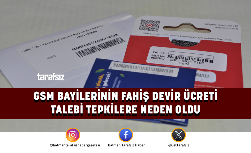 GSM BAYİLERİNİN FAHİŞ DEVİR ÜCRETİ TALEBİ TEPKİLERE NEDEN OLDU