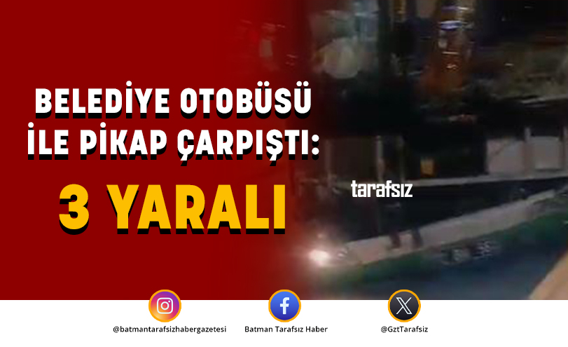 BELEDİYE OTOBÜSÜ İLE PİKAP ÇARPIŞTI: 3 YARALI