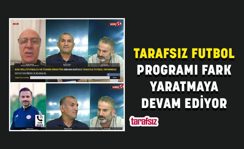 TARAFSIZ FUTBOL PROGRAMI FARK YARATMAYA DEVAM EDİYOR